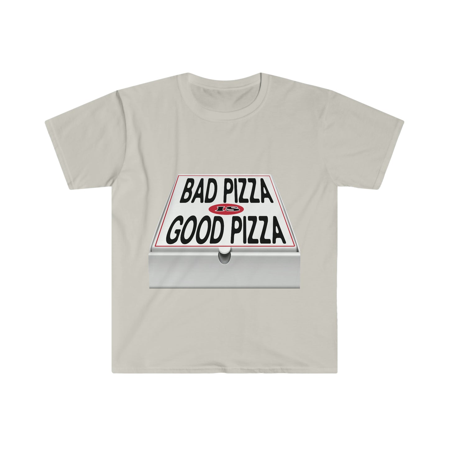 BAD PIZZA IS GOOD PIZZA
