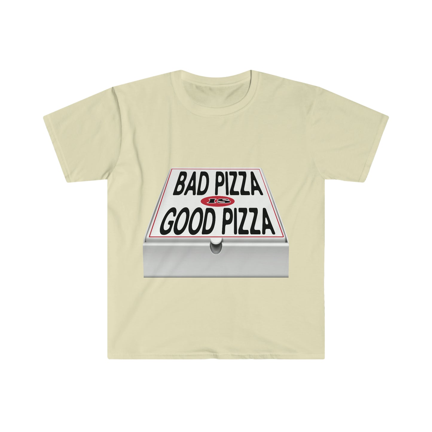BAD PIZZA IS GOOD PIZZA